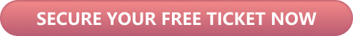 SECURE YOUR FREE TICKET NOW